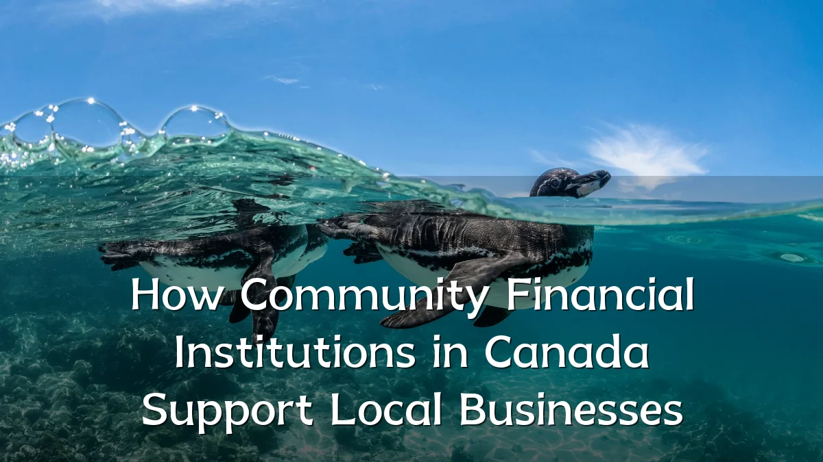 How Community Financial Institutions in Canada Support Local Businesses