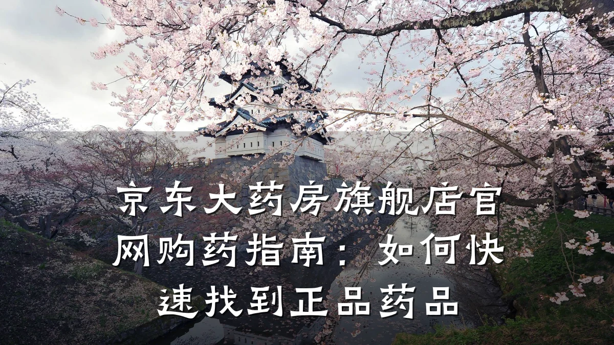 京东大药房旗舰店官网购药指南:如何快速找到正品药品