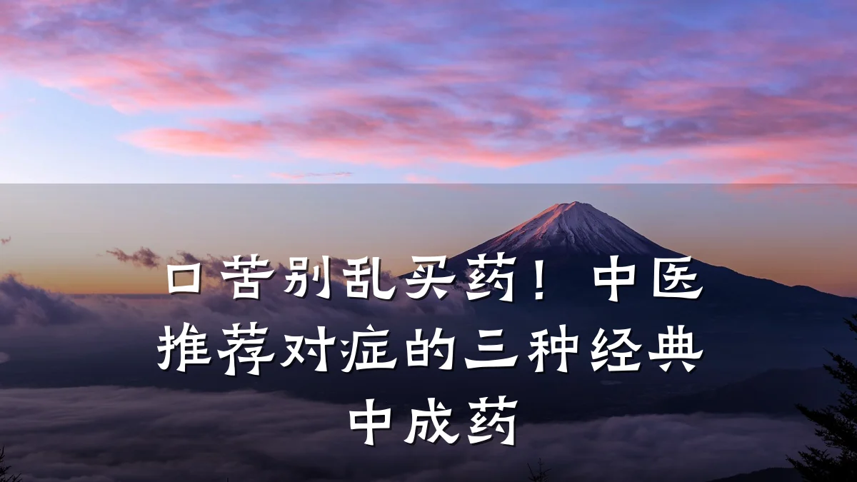 口苦别乱买药!中医推荐对症的三种经典中成药