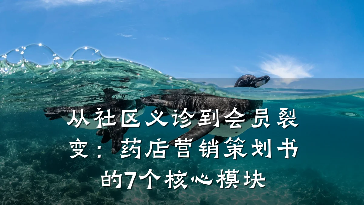 从社区义诊到会员裂变：药店营销策划书的7个核心模块