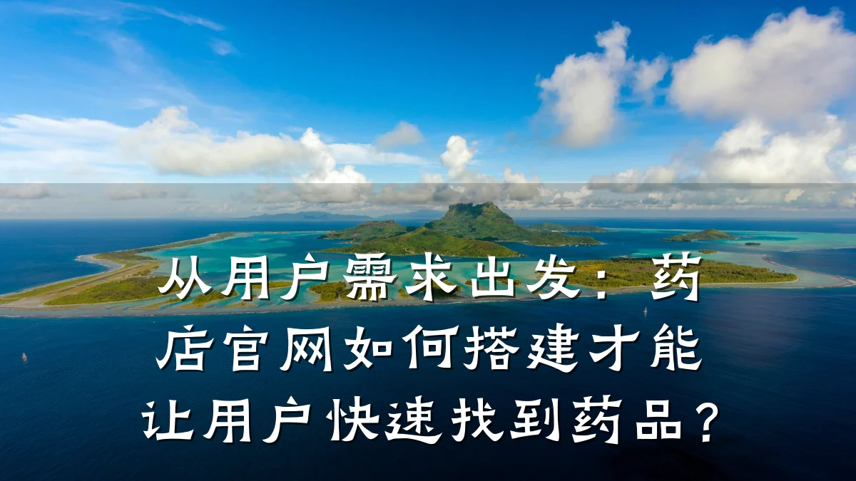 从用户需求出发：药店官网如何搭建才能让用户快速找到药品？