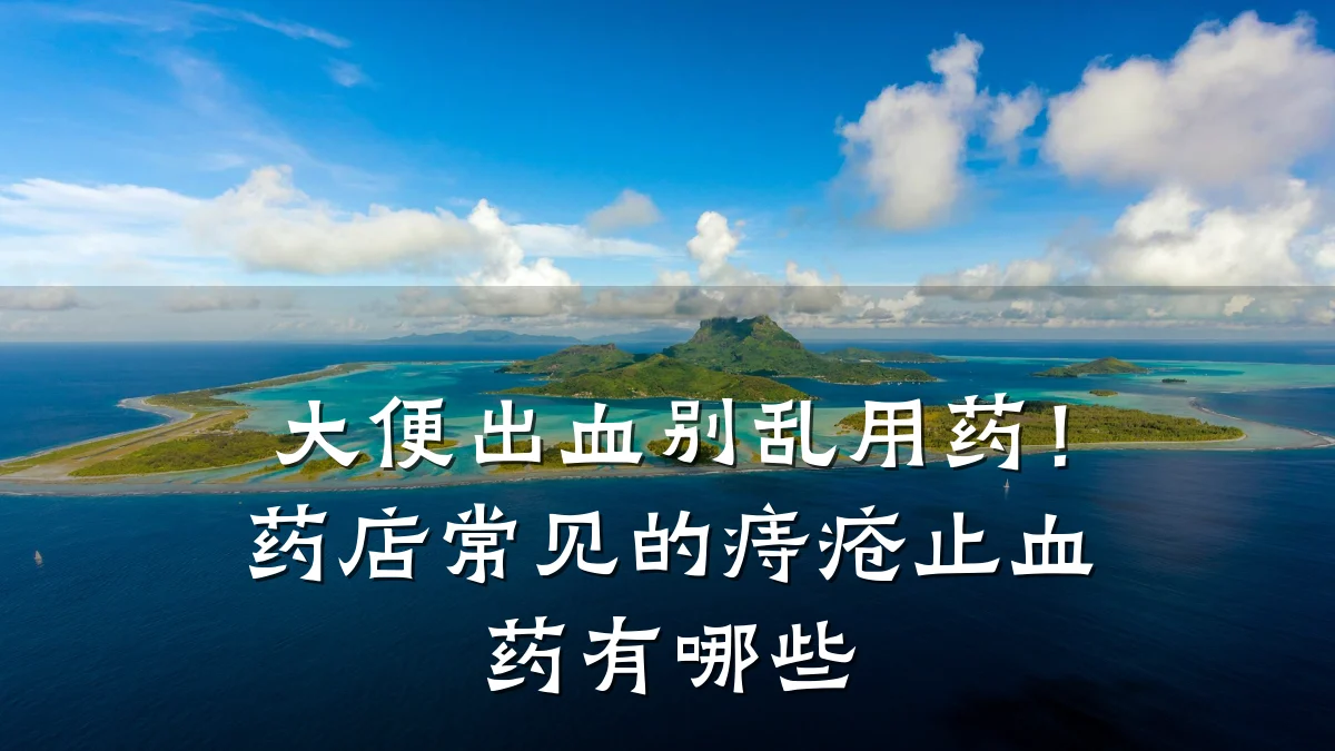 大便出血别乱用药!药店常见的痔疮止血药有哪些
