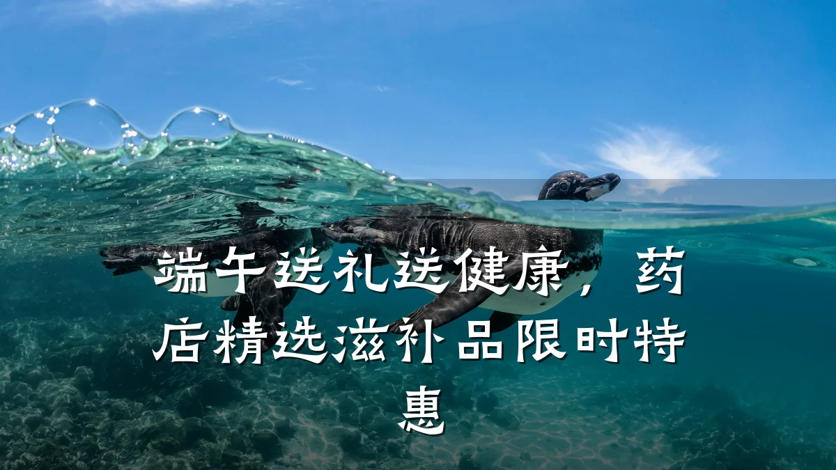 端午送礼送健康，药店精选滋补品限时特惠
