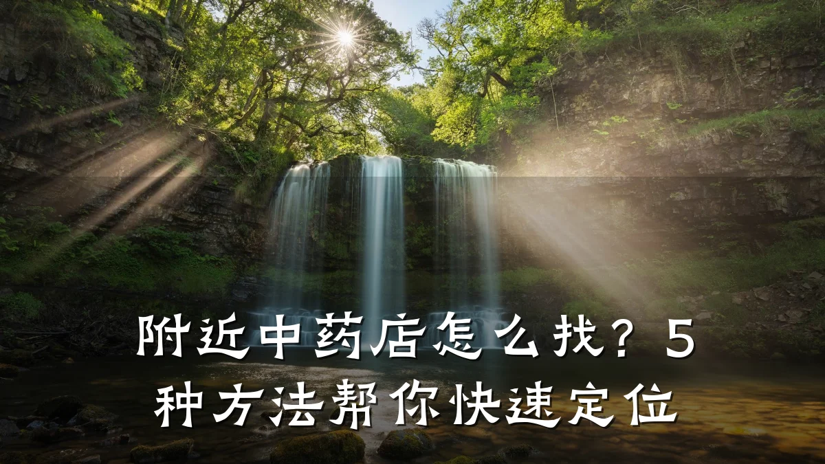 附近中药店怎么找?5种方法帮你快速定位