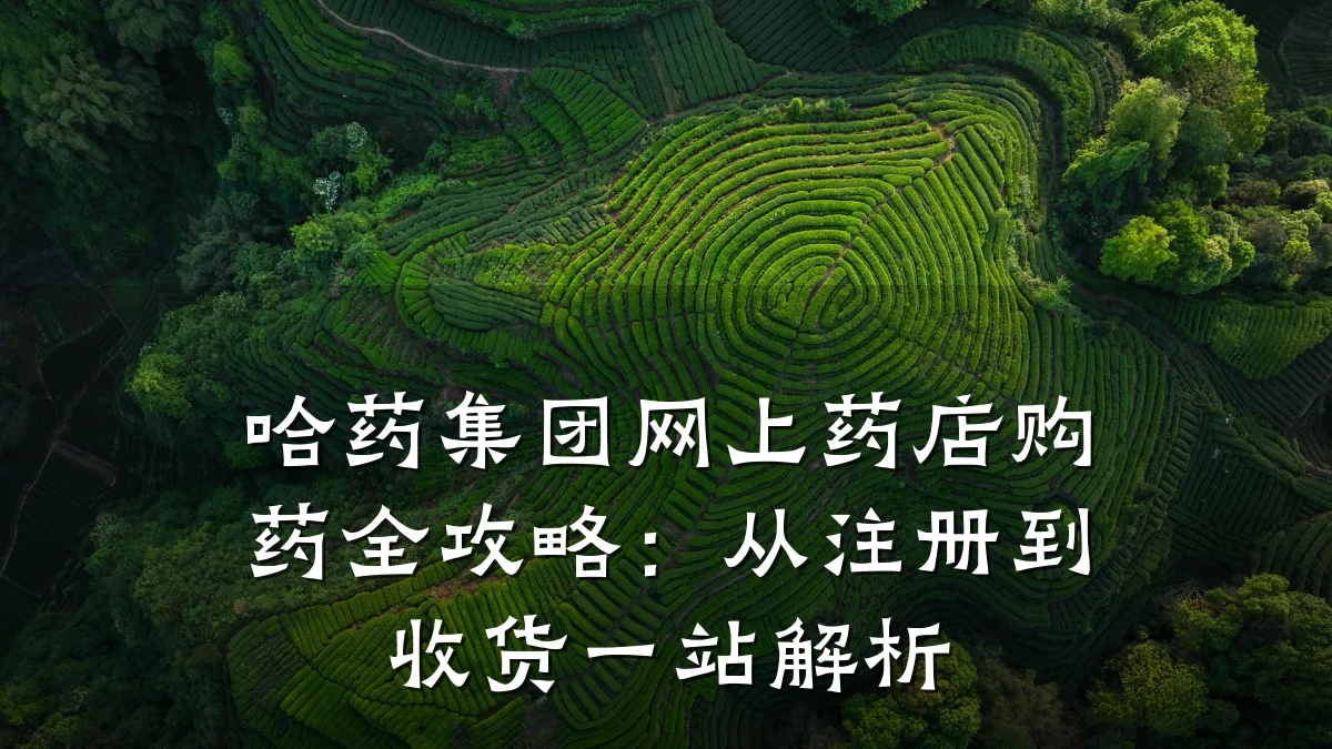 哈药集团网上药店购药全攻略:从注册到收货一站解析