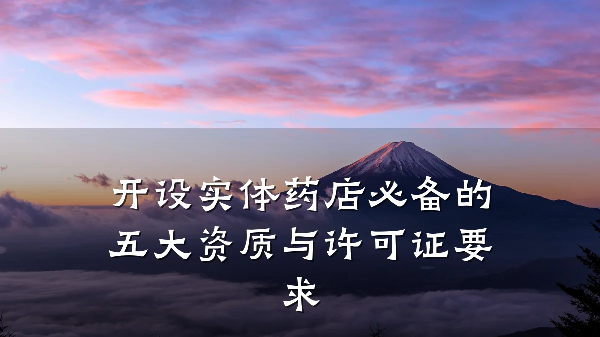 开设实体药店必备的五大资质与许可证要求