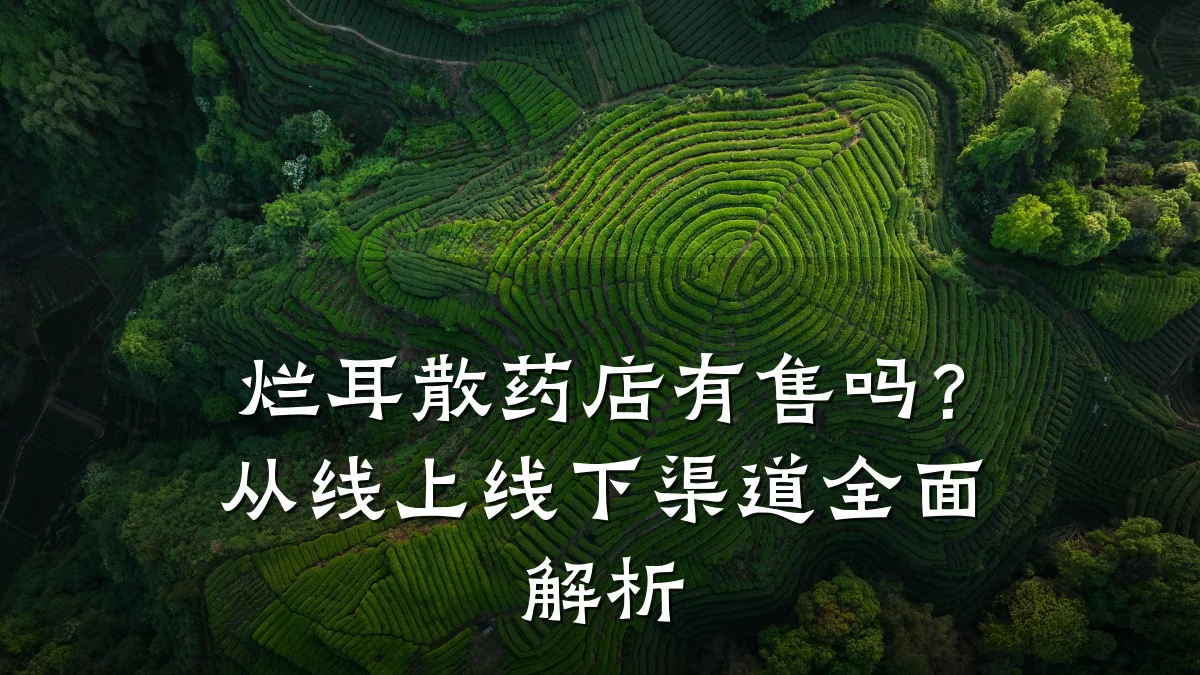 烂耳散药店有售吗?从线上线下渠道全面解析