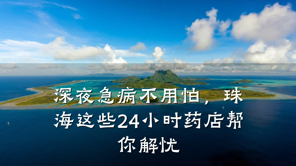 深夜急病不用怕，珠海这些24小时药店帮你解忧