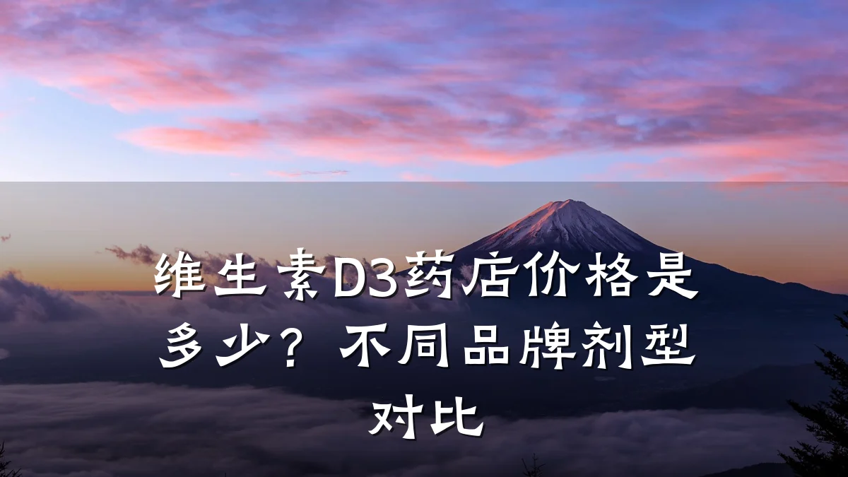 维生素D3药店价格是多少？不同品牌剂型对比