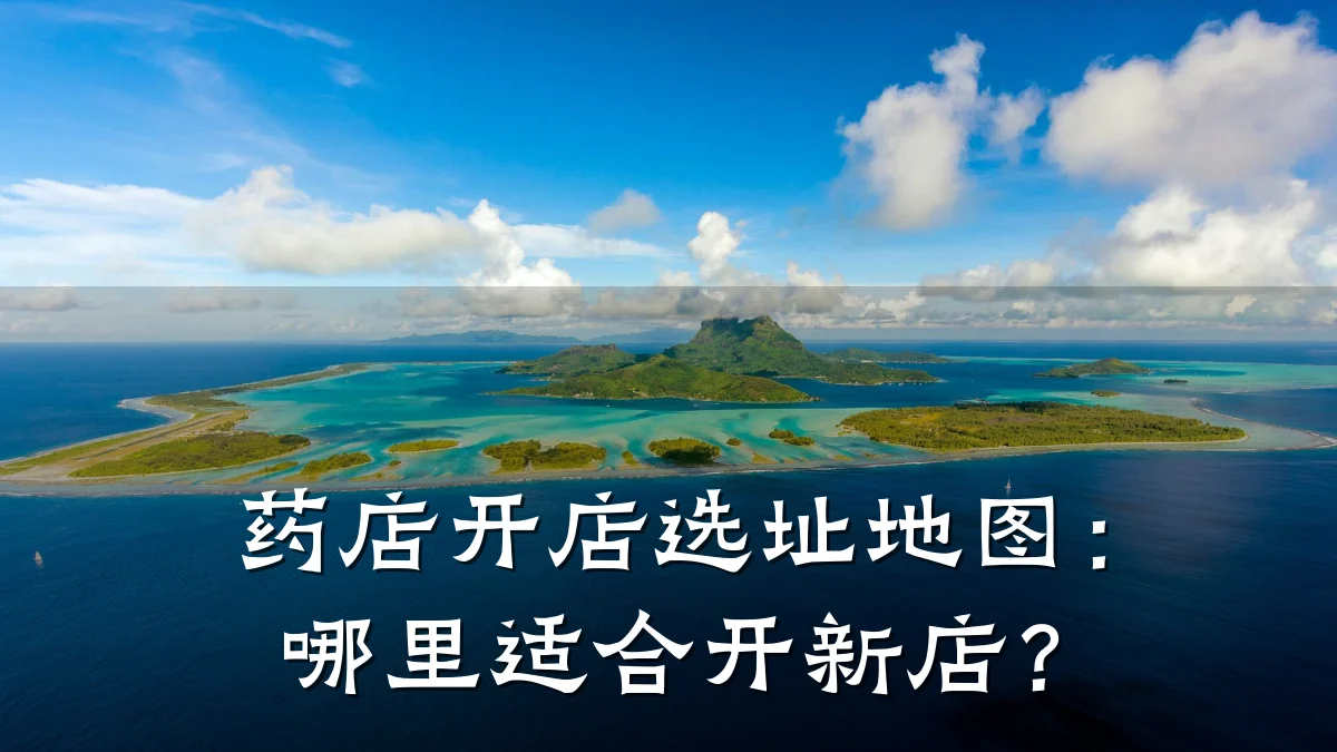 药店开店选址地图：哪里适合开新店？