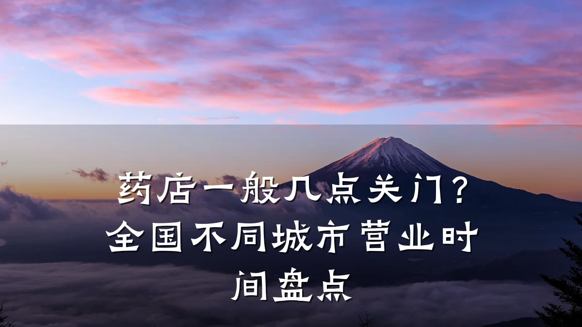 药店一般几点关门？全国不同城市营业时间盘点