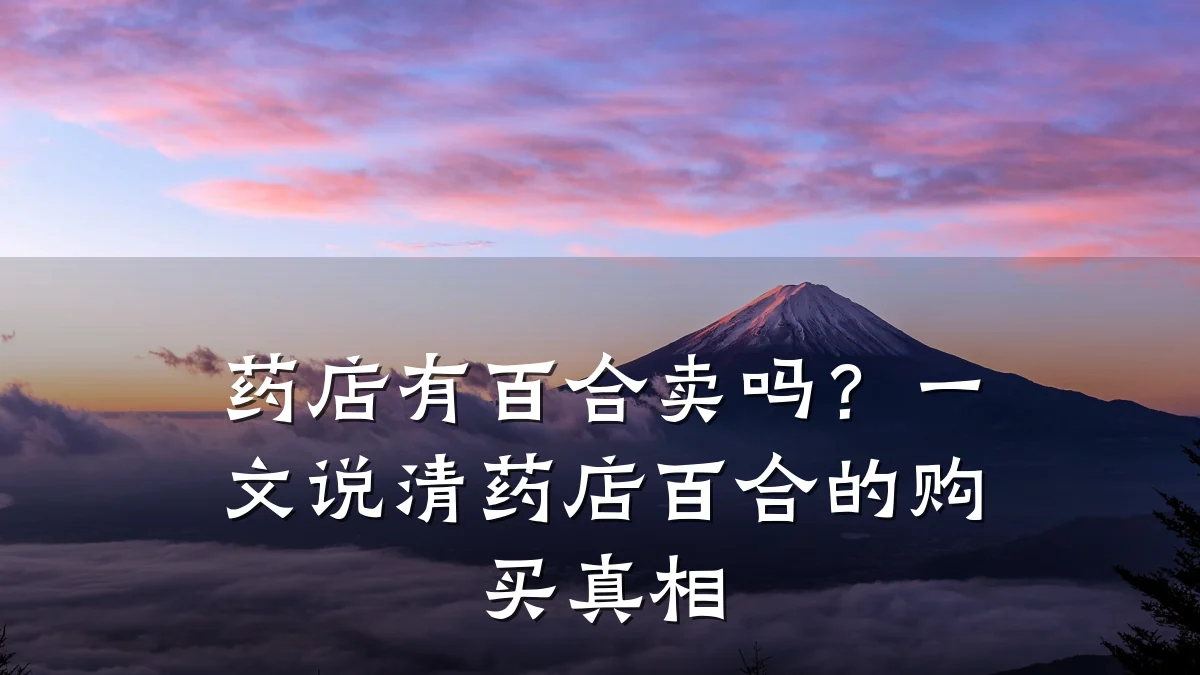 药店有百合卖吗?一文说清药店百合的购买真相