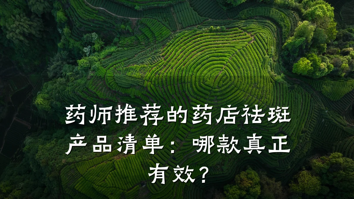 药师推荐的药店祛斑产品清单：哪款真正有效？