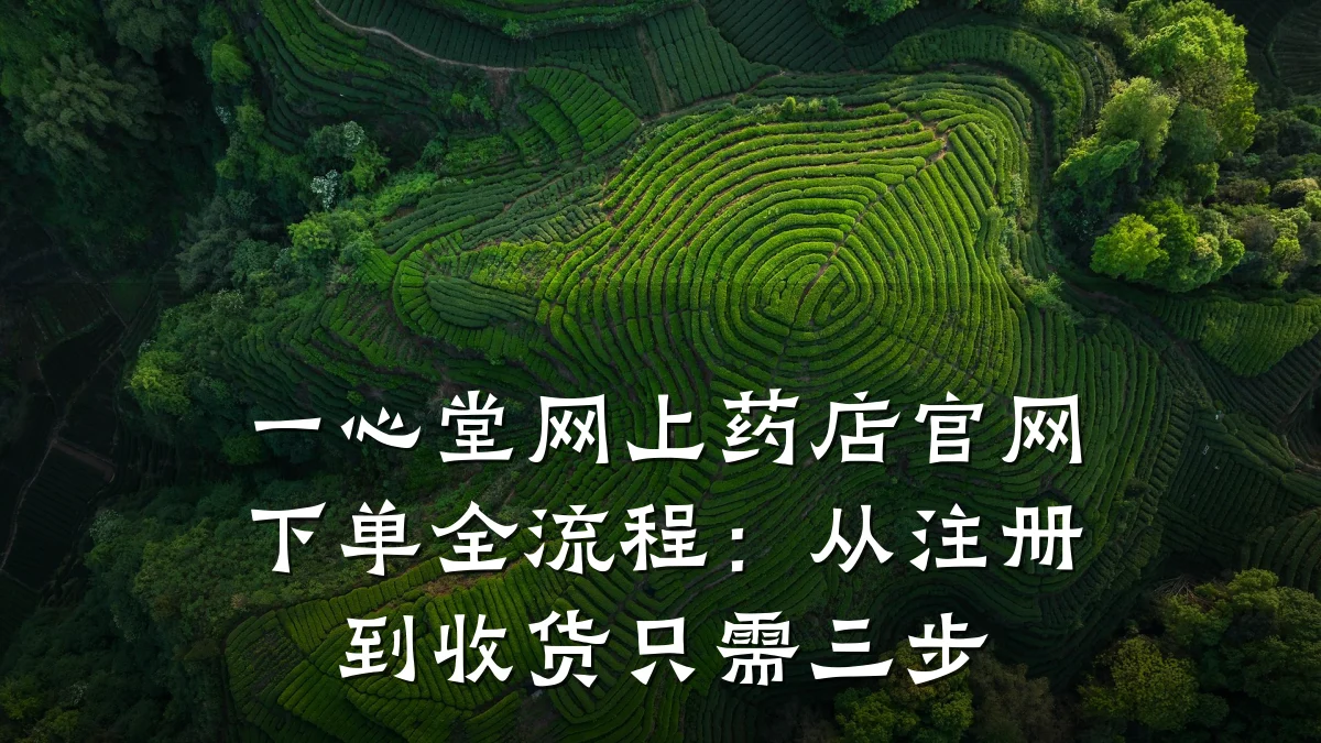 一心堂网上药店官网下单全流程:从注册到收货只需三步