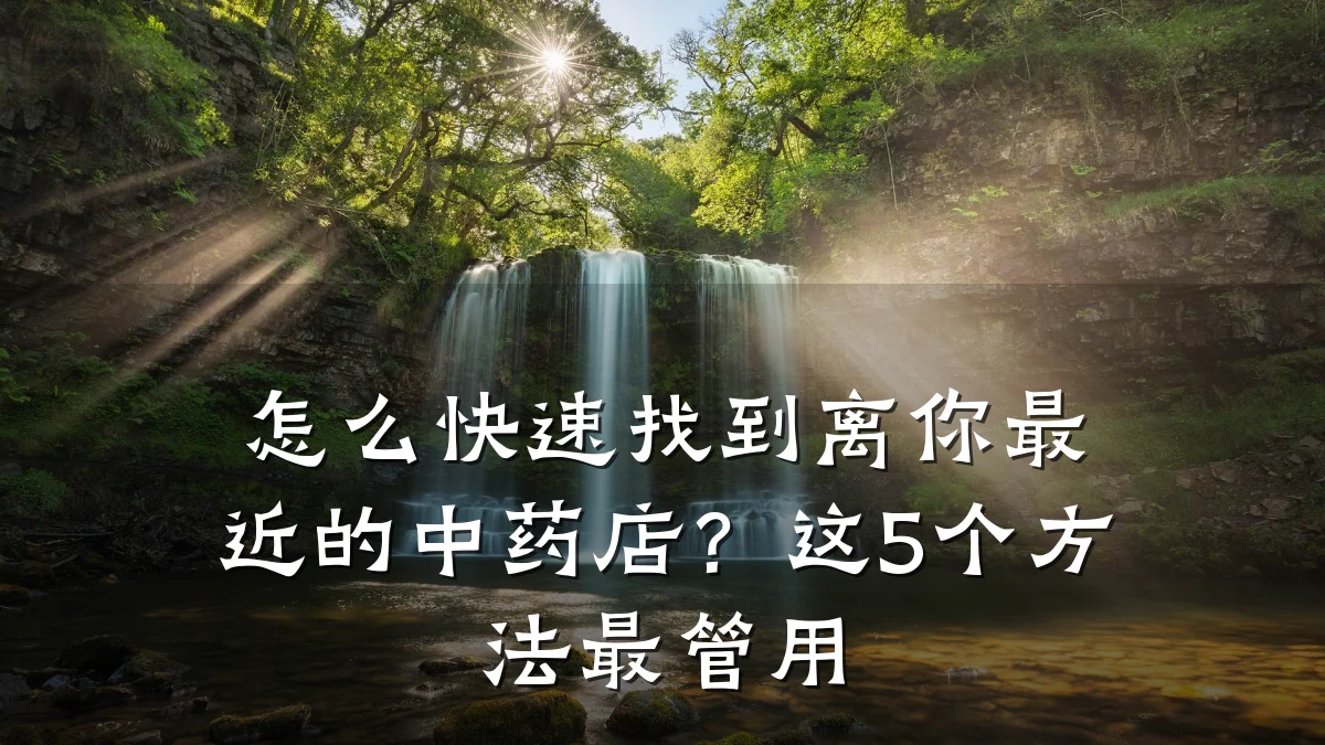 怎么快速找到离你最近的中药店?这5个方法最管用