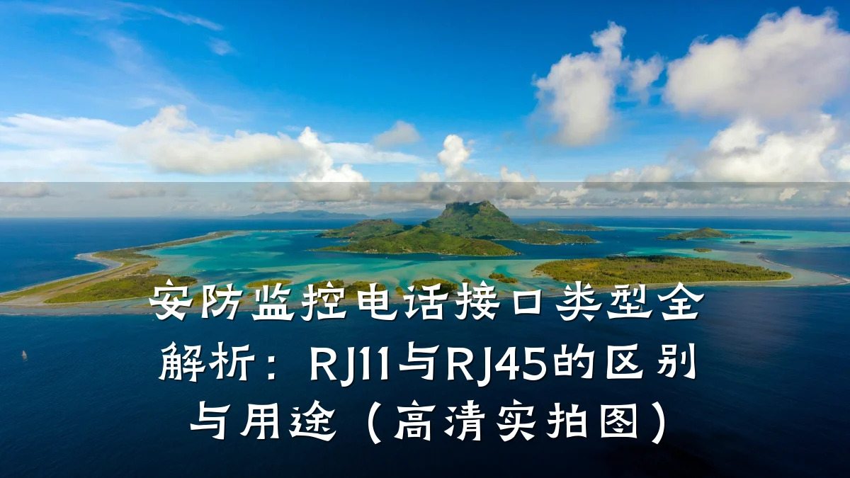 安防监控电话接口类型全解析:RJ11与RJ45的区别与用途(高清实拍图)