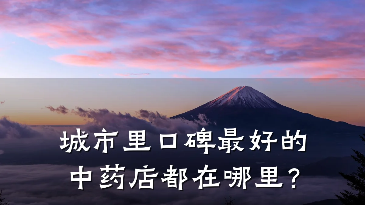 城市里口碑最好的中药店都在哪里?