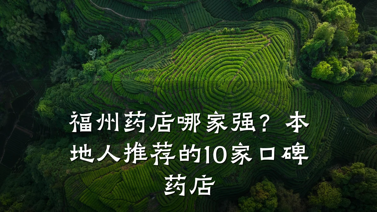 福州药店哪家强?本地人推荐的10家口碑药店