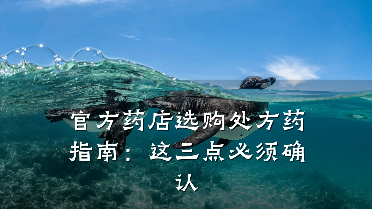 官方药店选购处方药指南:这三点必须确认