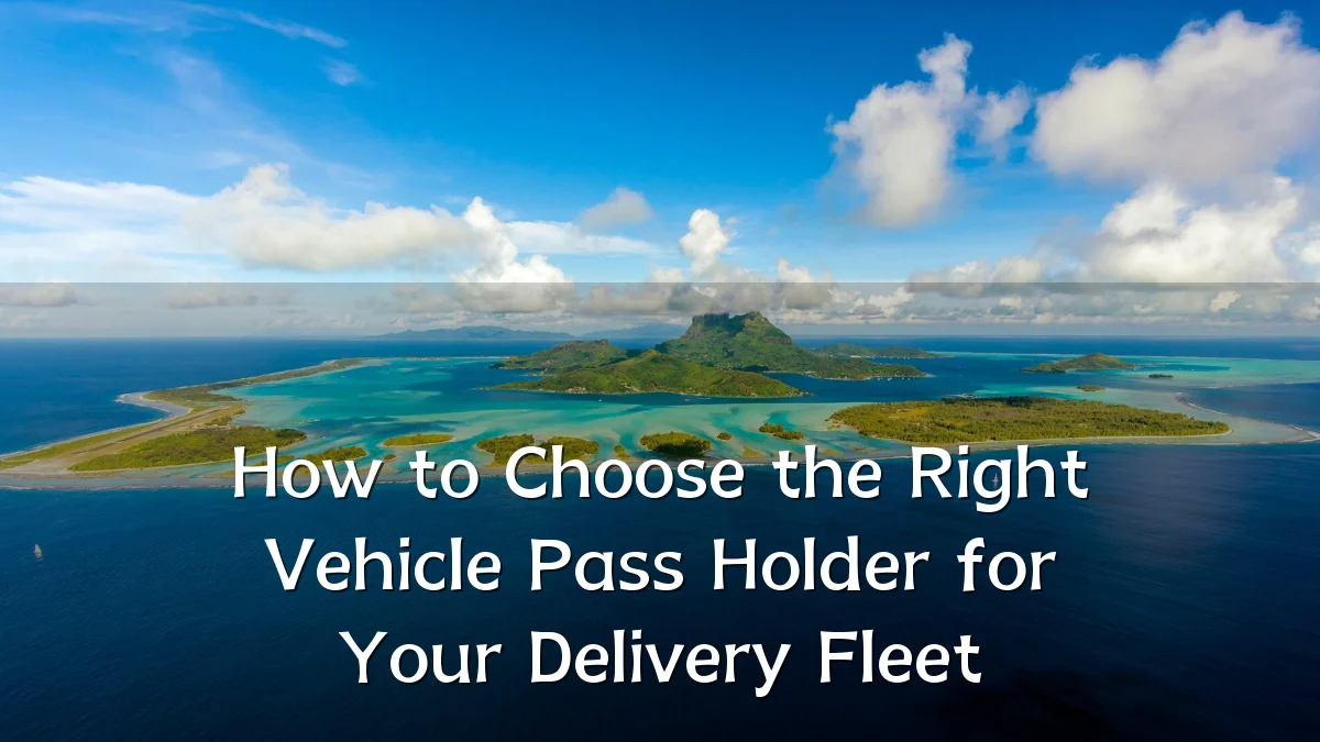 How to Choose the Right Vehicle Pass Holder for Your Delivery Fleet