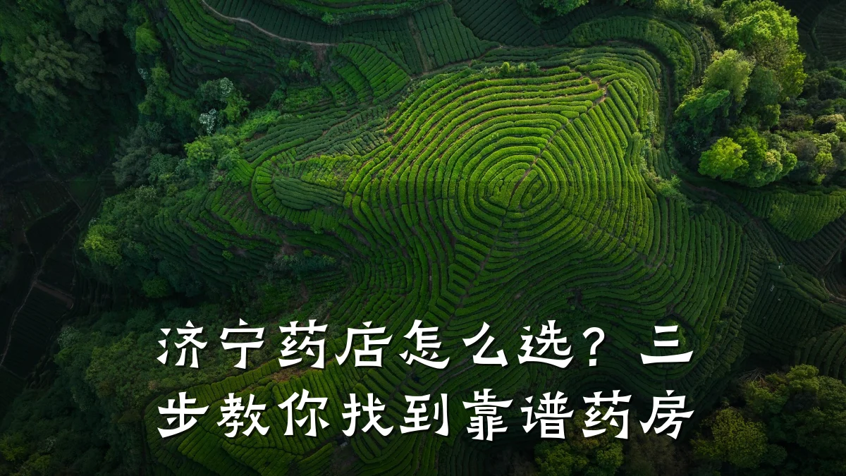 济宁药店怎么选?三步教你找到靠谱药房