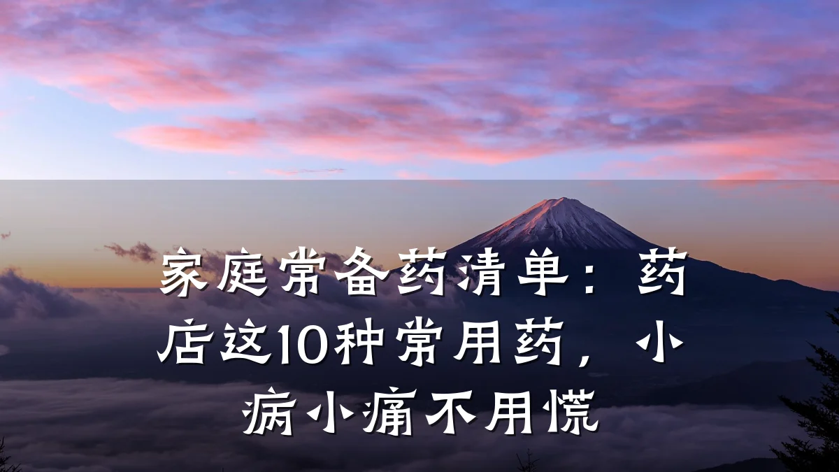 家庭常备药清单:药店这10种常用药,小病小痛不用慌