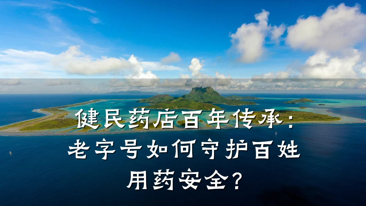 健民药店百年传承：老字号如何守护百姓用药安全？
