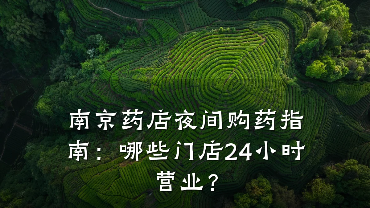 南京药店夜间购药指南:哪些门店24小时营业?