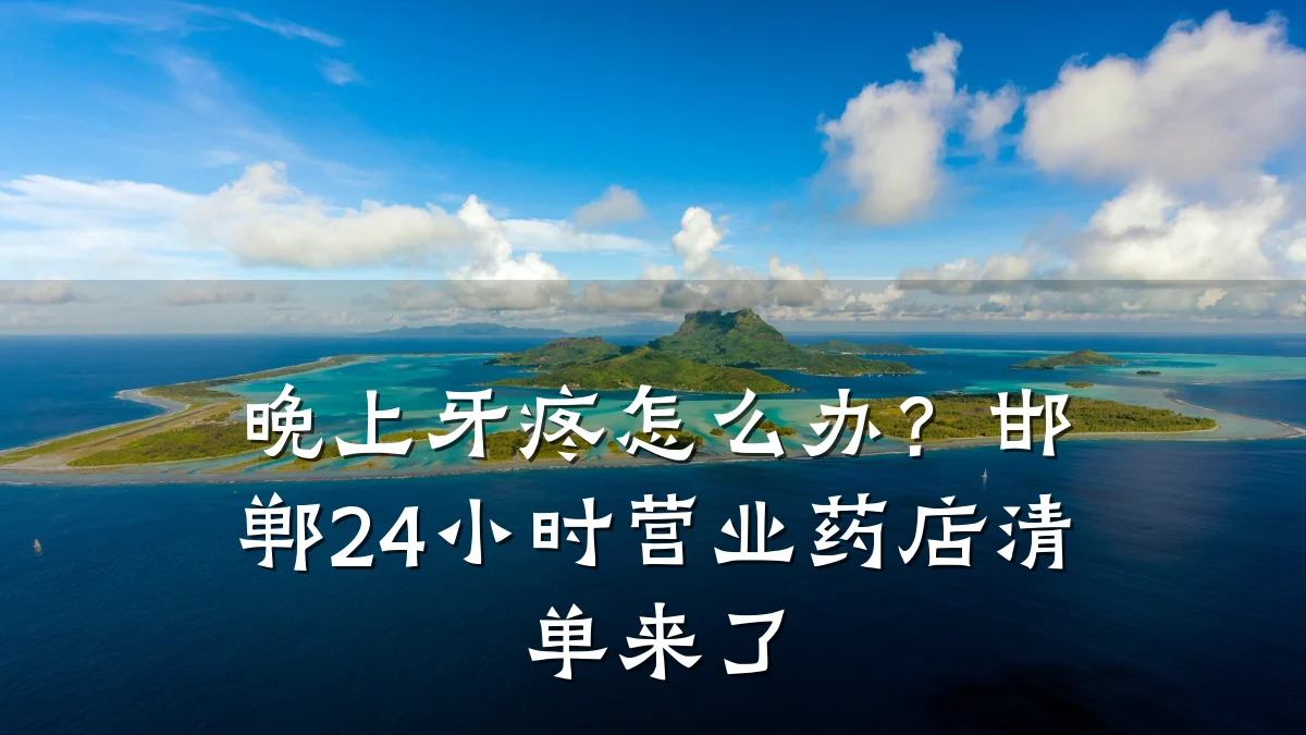 晚上牙疼怎么办?邯郸24小时营业药店清单来了