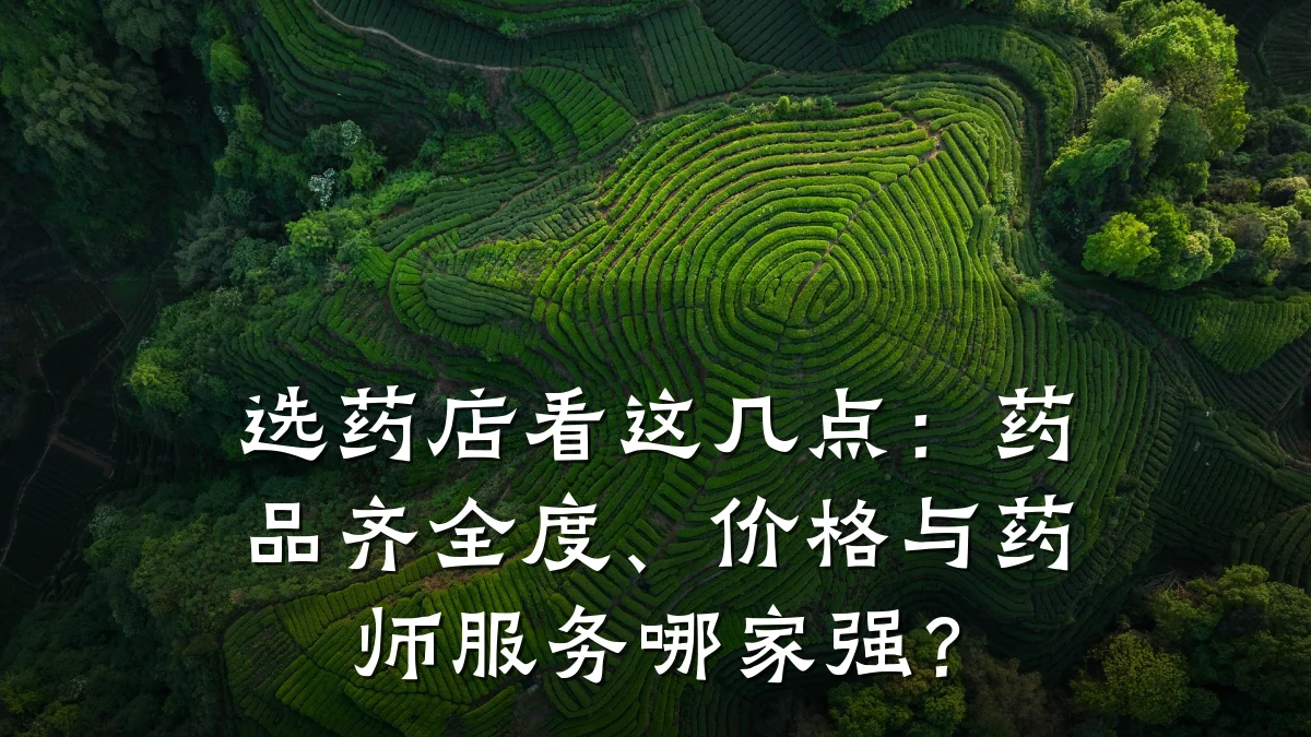 选药店看这几点:药品齐全度、价格与药师服务哪家强?