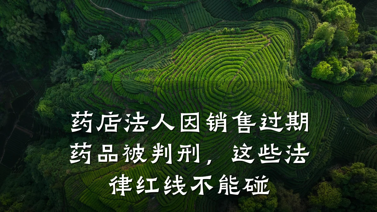 药店法人因销售过期药品被判刑,这些法律红线不能碰