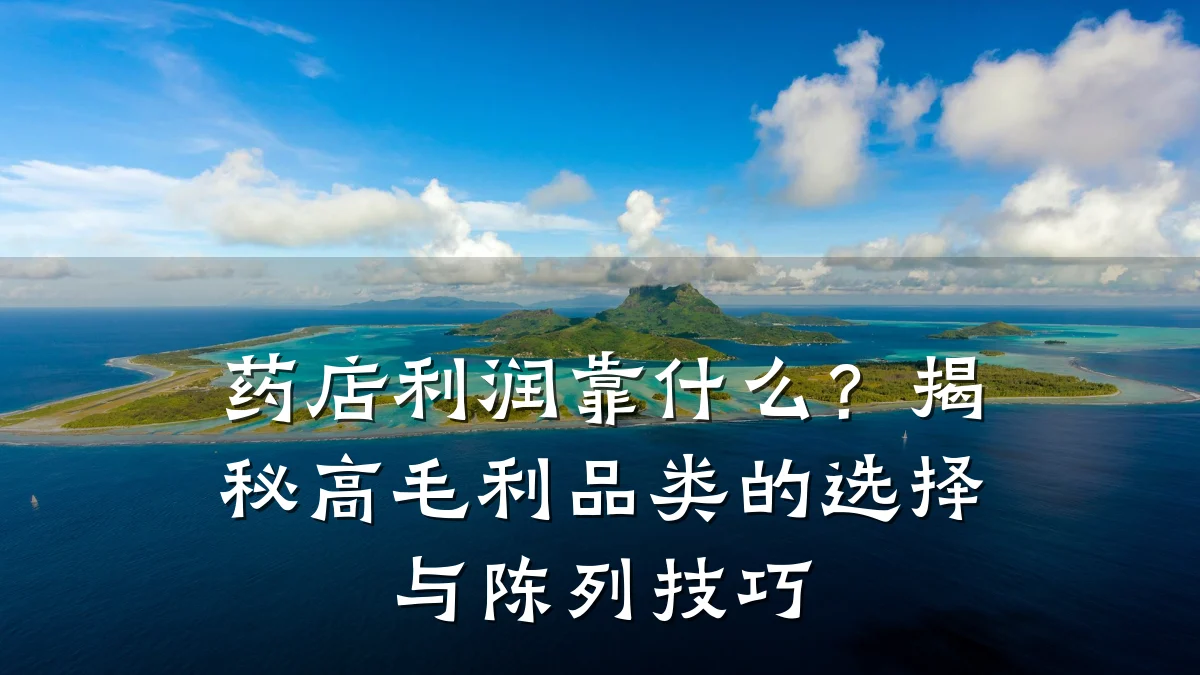 药店利润靠什么?揭秘高毛利品类的选择与陈列技巧