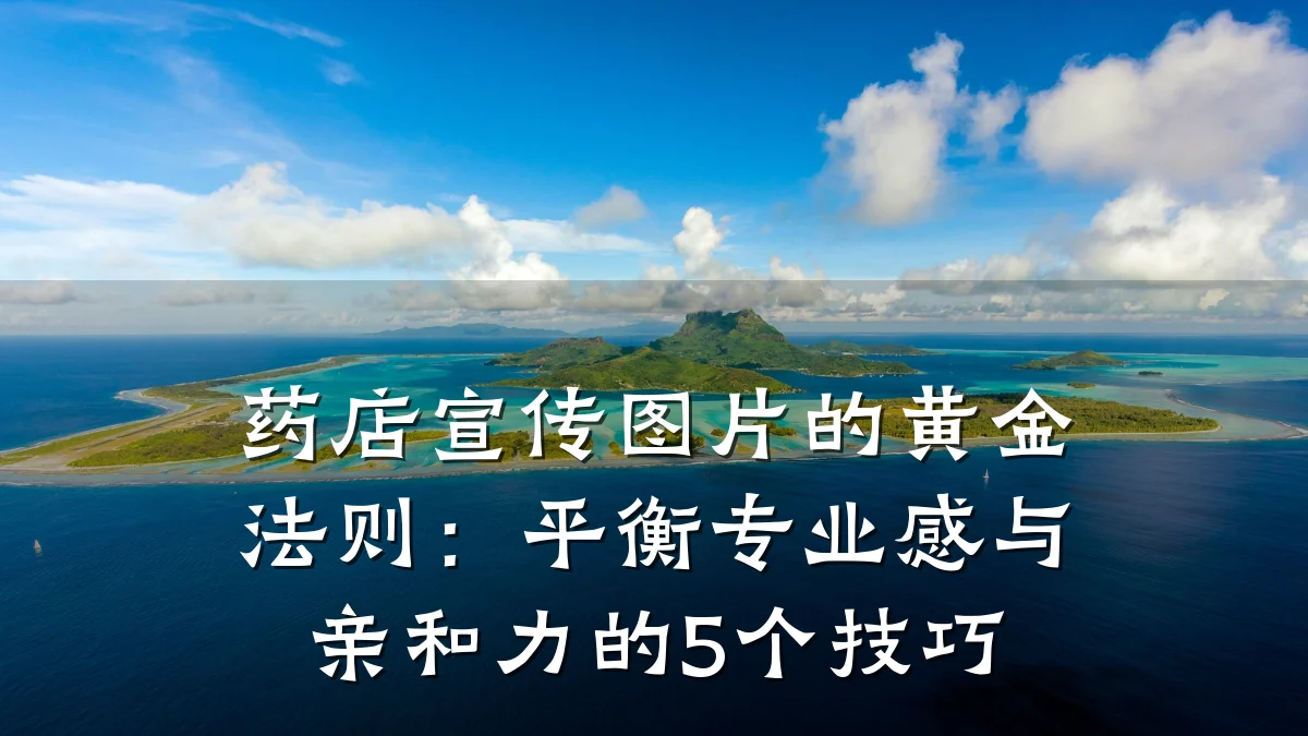 药店宣传图片的黄金法则:平衡专业感与亲和力的5个技巧