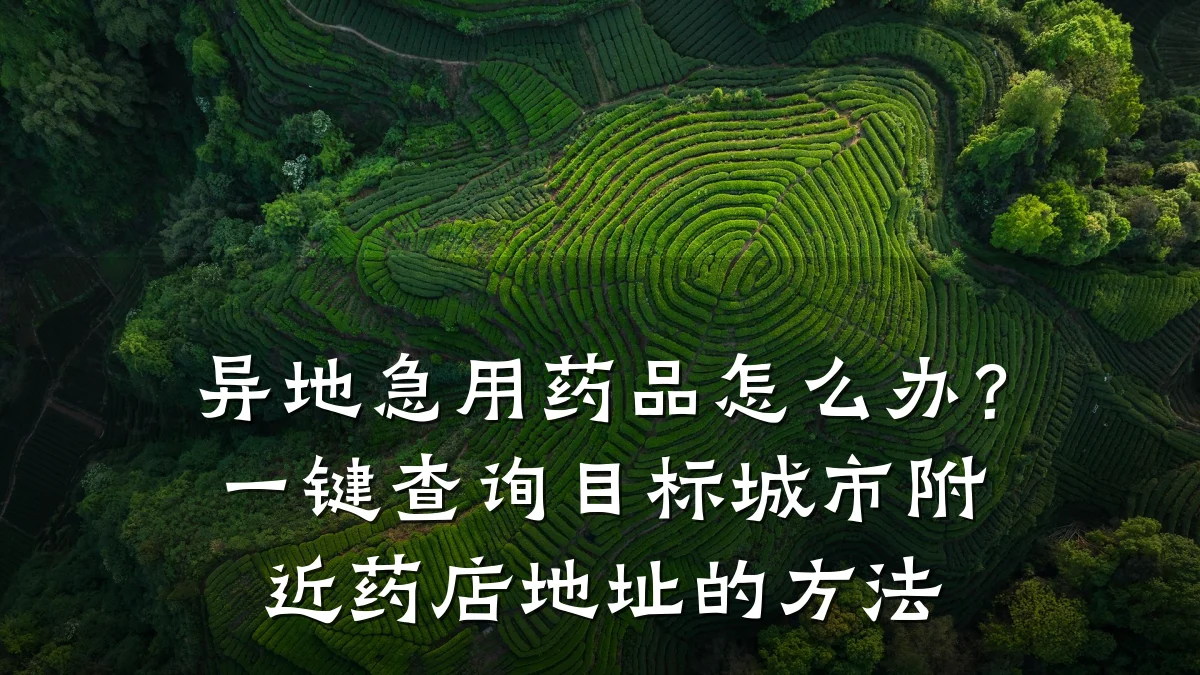 异地急用药品怎么办?一键查询目标城市附近药店地址的方法