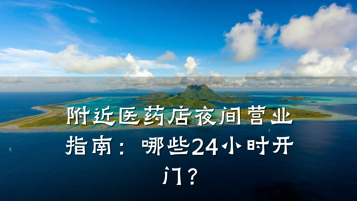 附近医药店夜间营业指南:哪些24小时开门?