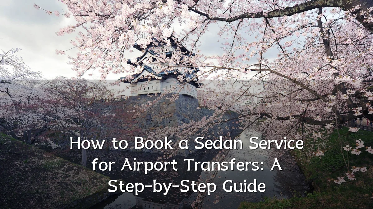 How to Book a Sedan Service for Airport Transfers: A Step-by-Step Guide