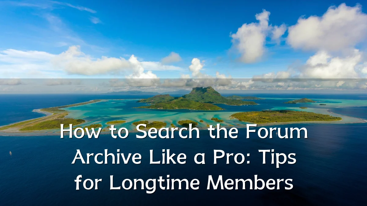 How to Search the Forum Archive Like a Pro: Tips for Longtime Members