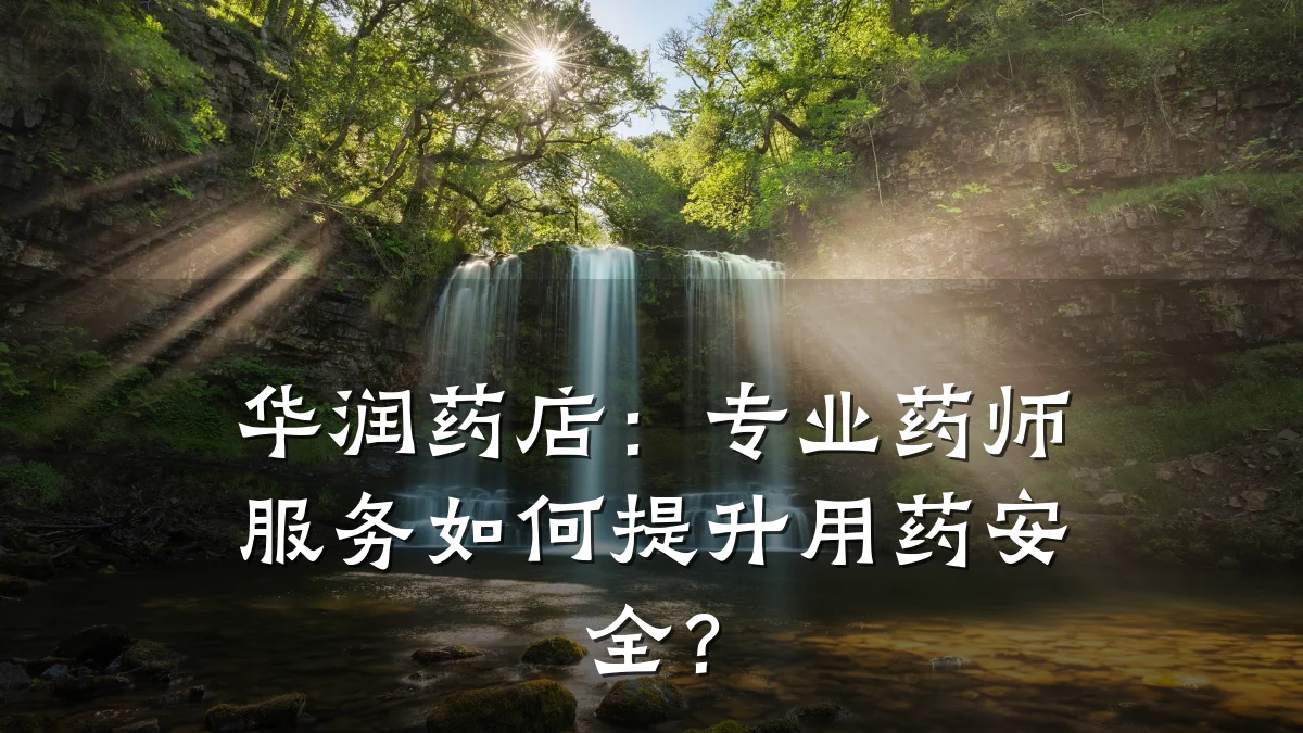 华润药店:专业药师服务如何提升用药安全?