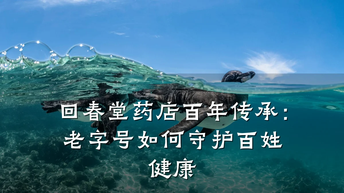 回春堂药店百年传承:老字号如何守护百姓健康