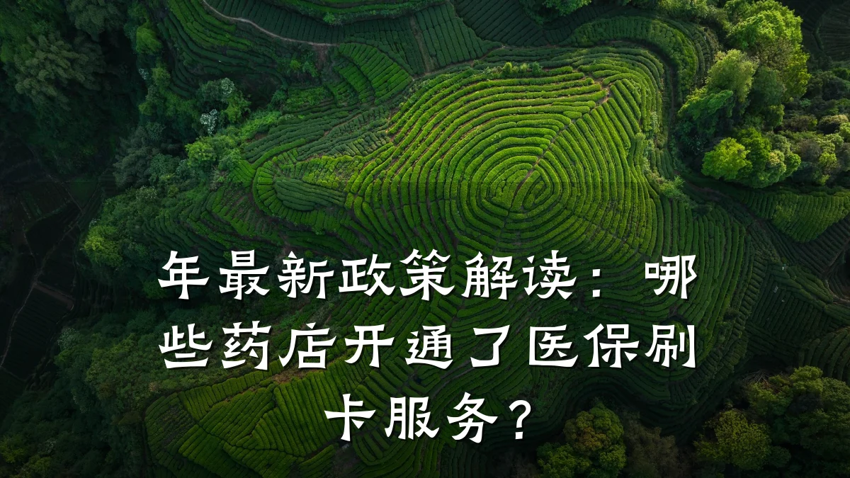 年最新政策解读：哪些药店开通了医保刷卡服务？