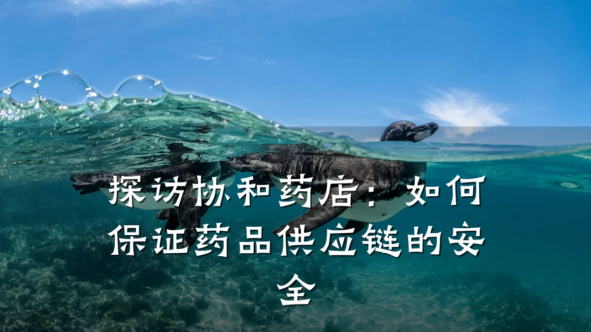 探访协和药店：如何保证药品供应链的安全