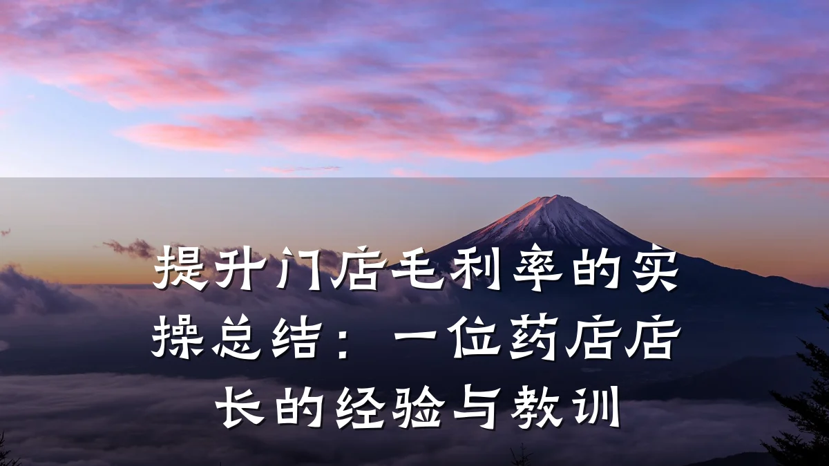 提升门店毛利率的实操总结:一位药店店长的经验与教训