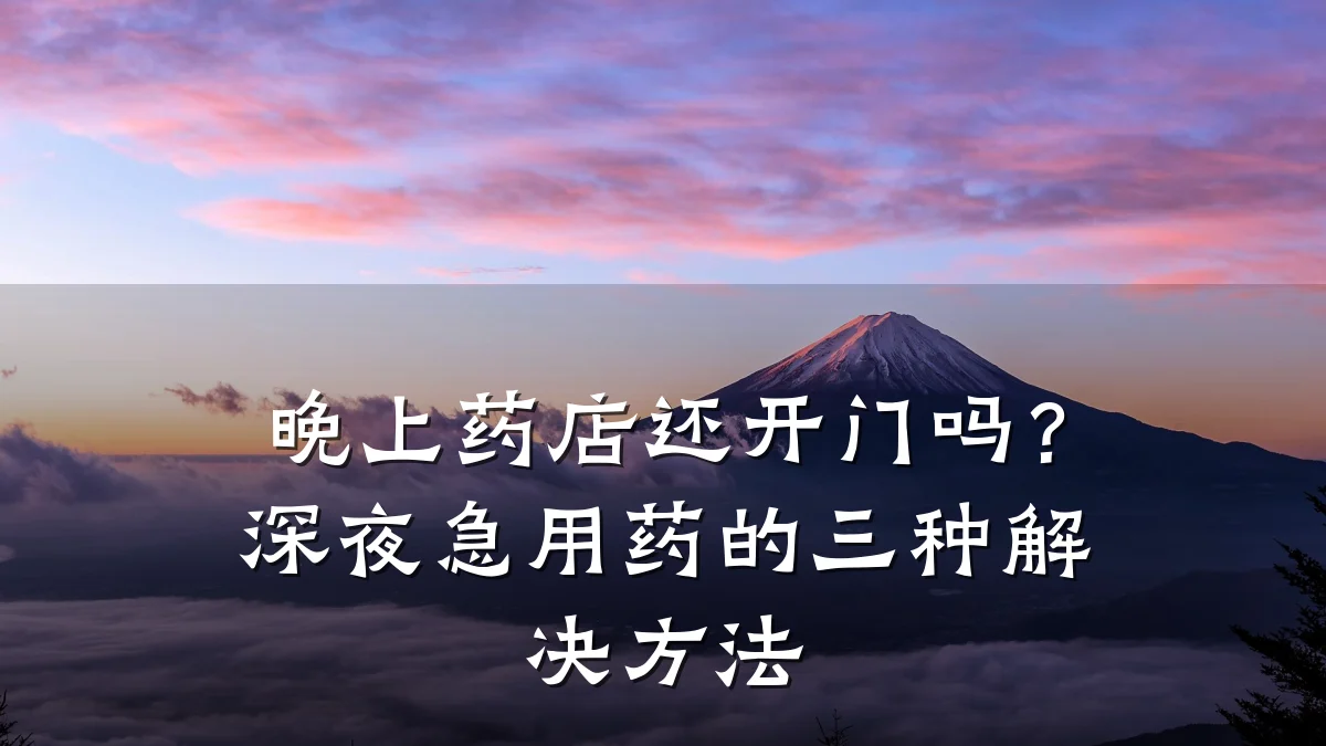 晚上药店还开门吗？深夜急用药的三种解决方法