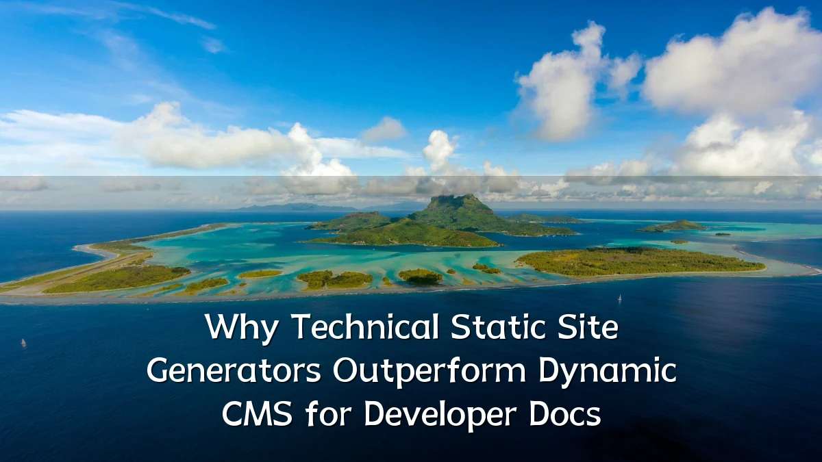 Why Technical Static Site Generators Outperform Dynamic CMS for Developer Docs