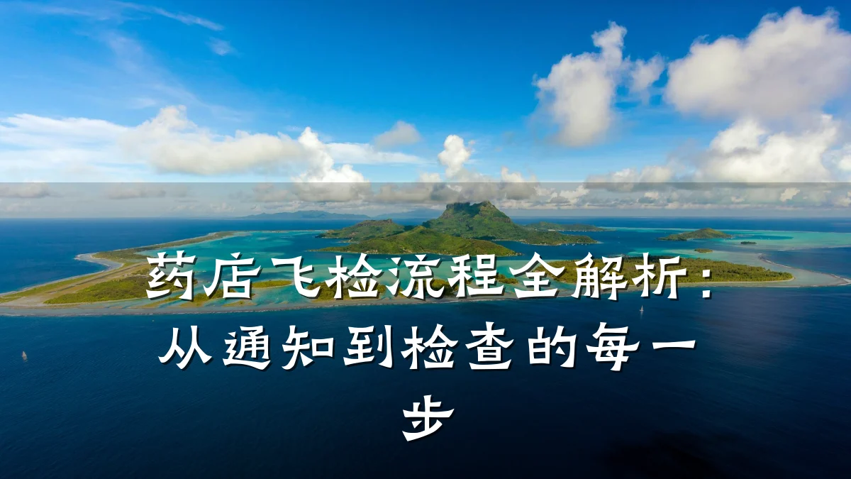 药店飞检流程全解析:从通知到检查的每一步