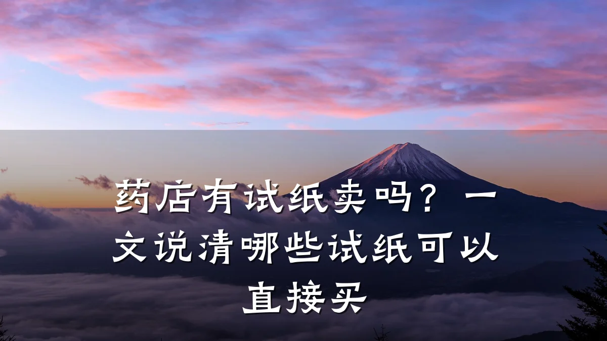 药店有试纸卖吗?一文说清哪些试纸可以直接买