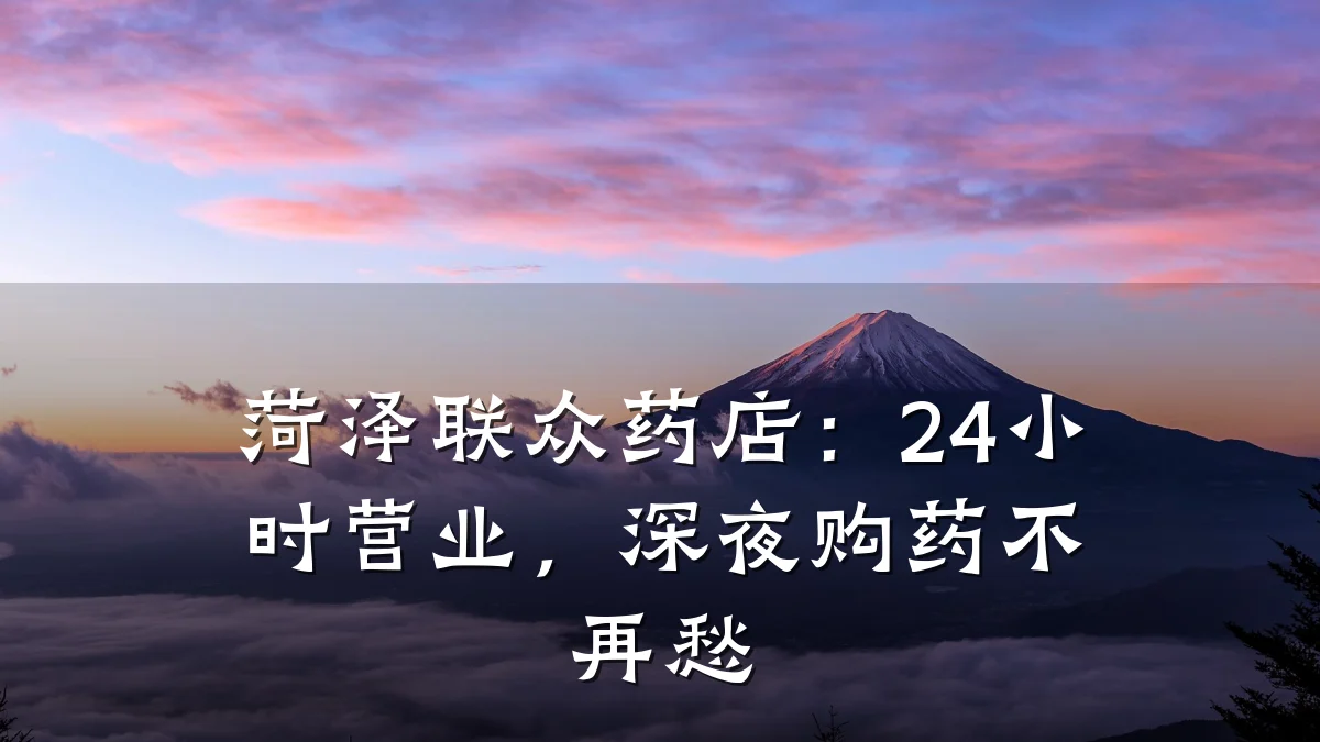 菏泽联众药店:24小时营业,深夜购药不再愁