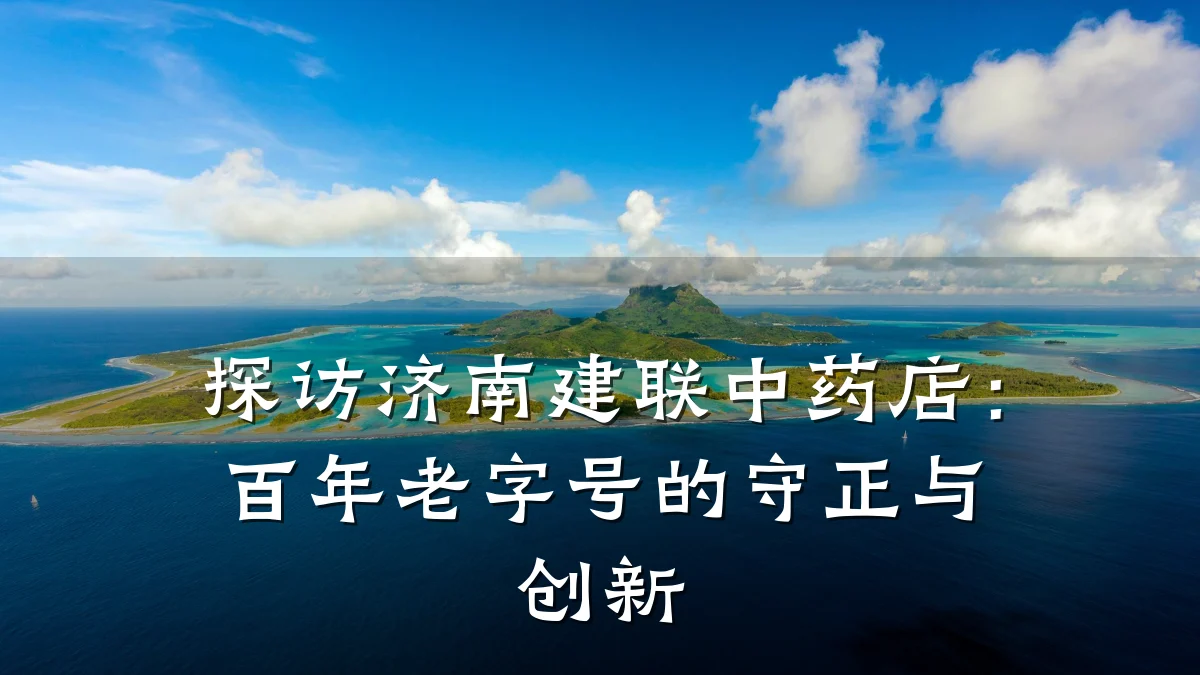 探访济南建联中药店:百年老字号的守正与创新
