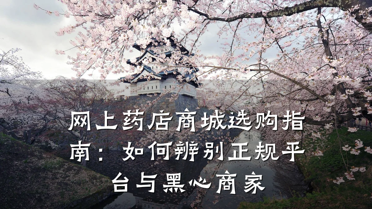 网上药店商城选购指南:如何辨别正规平台与黑心商家