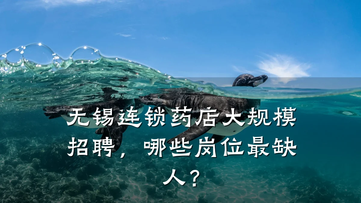 无锡连锁药店大规模招聘,哪些岗位最缺人?